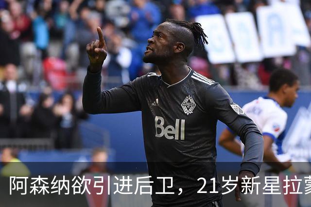 阿森纳欲引进后卫，21岁新星拉蒙前景光明，晋级之路依赖皇马